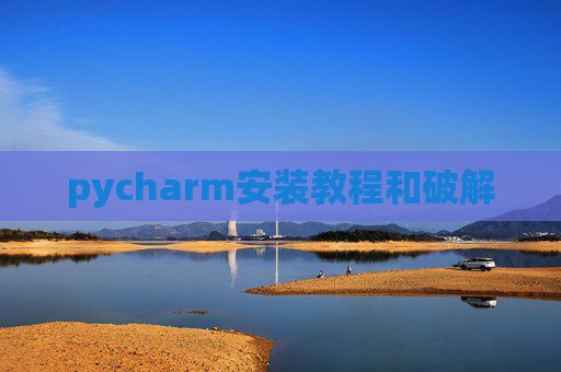 pycharm安装教程和破解 pycharm安装教程和破解